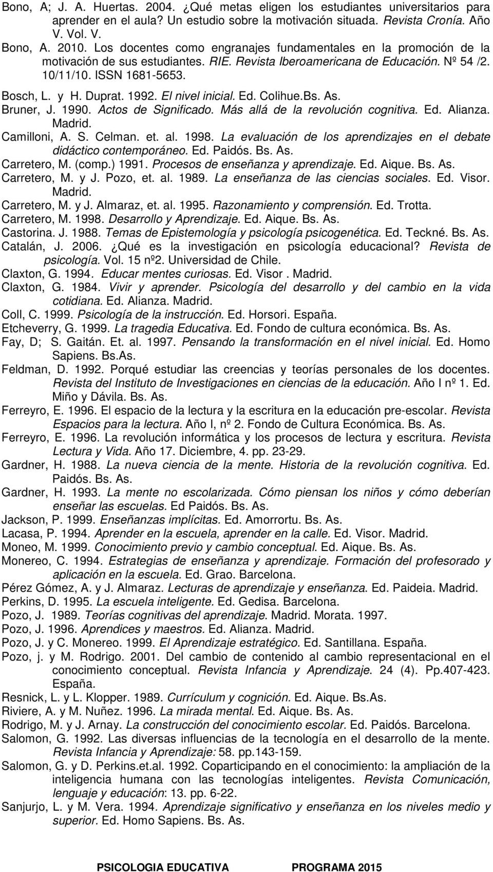 1992. El nivel inicial. Ed. Colihue.Bs. As. Bruner, J. 1990. Actos de Significado. Más allá de la revolución cognitiva. Ed. Alianza. Madrid. Camilloni, A. S. Celman. et. al. 1998.