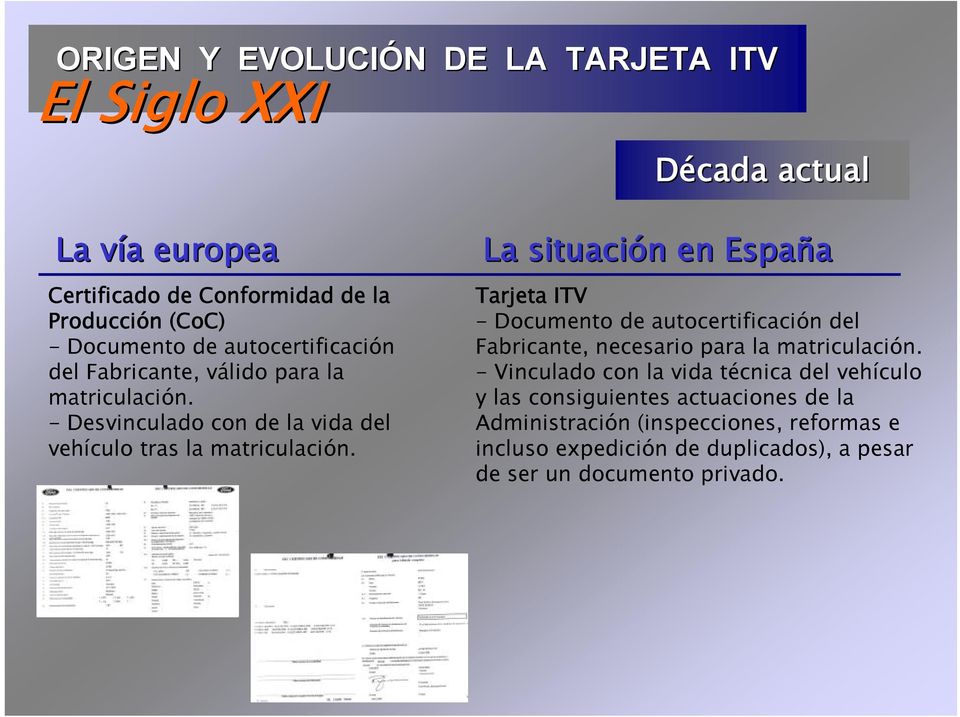 La situación n en España Tarjeta ITV - Documento de autocertificación del Fabricante, necesario para la matriculación.