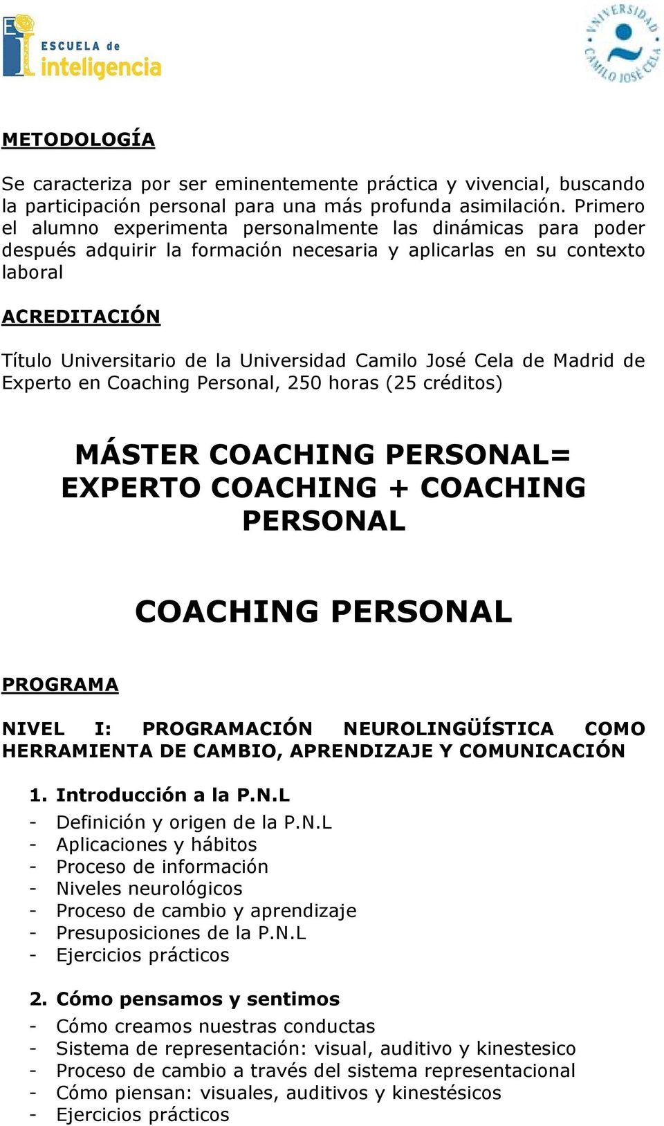 Camilo José Cela de Madrid de Experto en Coaching Personal, 250 horas (25 créditos) MÁSTER COACHING PERSONAL= EXPERTO COACHING + COACHING PERSONAL COACHING PERSONAL PROGRAMA NIVEL I: PROGRAMACIÓN