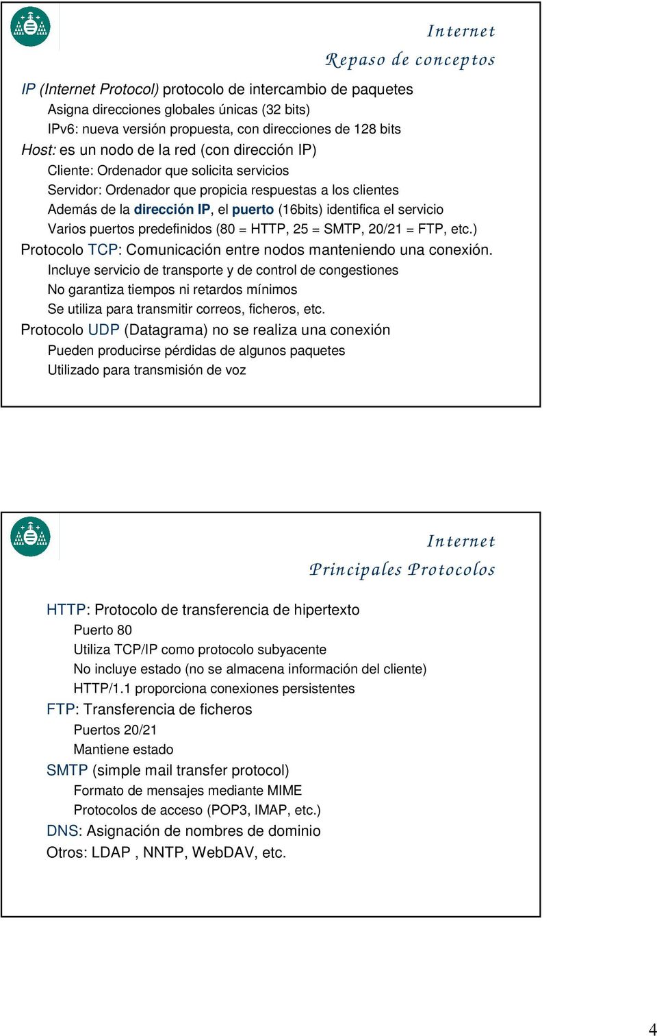 el servicio Varios puertos predefinidos (80 = HTTP, 25 = SMTP, 20/21 = FTP, etc.) Protocolo TCP: Comunicación entre nodos manteniendo una conexión.