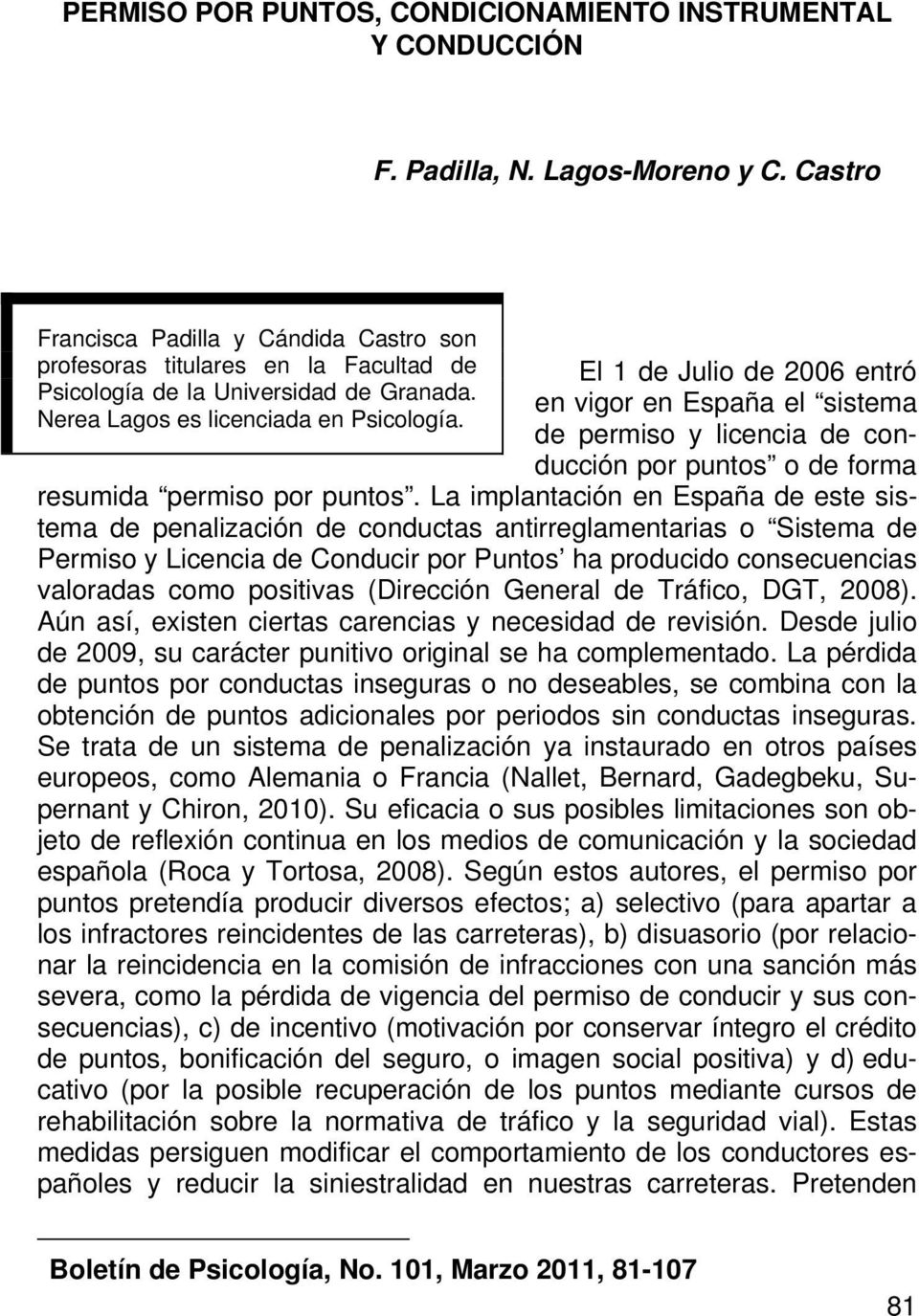 El 1 de Julio de 2006 entró en vigor en España el sistema de permiso y licencia de conducción por puntos o de forma resumida permiso por puntos.