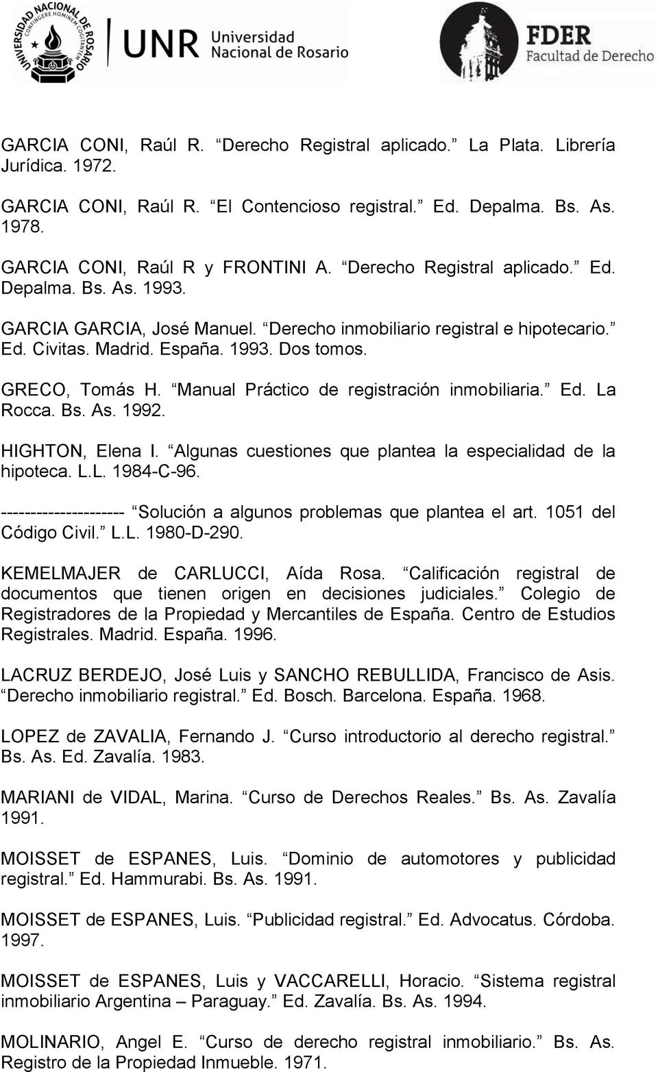 Manual Práctico de registración inmobiliaria. Ed. La Rocca. Bs. As. 1992. HIGHTON, Elena I. Algunas cuestiones que plantea la especialidad de la hipoteca. L.L. 1984-C-96.