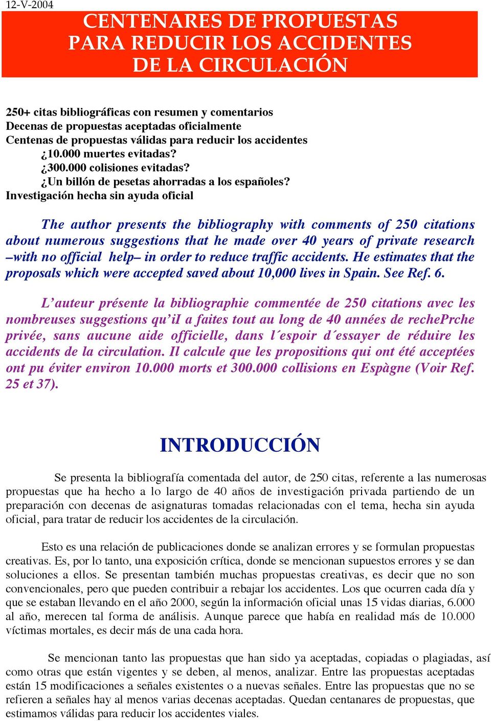 Investigación hecha sin ayuda oficial The author presents the bibliography with comments of 250 citations about numerous suggestions that he made over 40 years of private research with no official