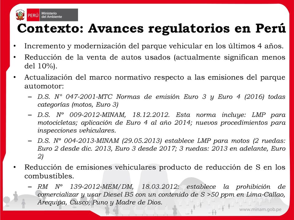 12.2012. Esta norma incluye: LMP para motocicletas; aplicación de Euro 4 al año 2014; nuevos procedimientos para inspecciones vehiculares. D.S. Nº 004-2013-MINAM (29.05.