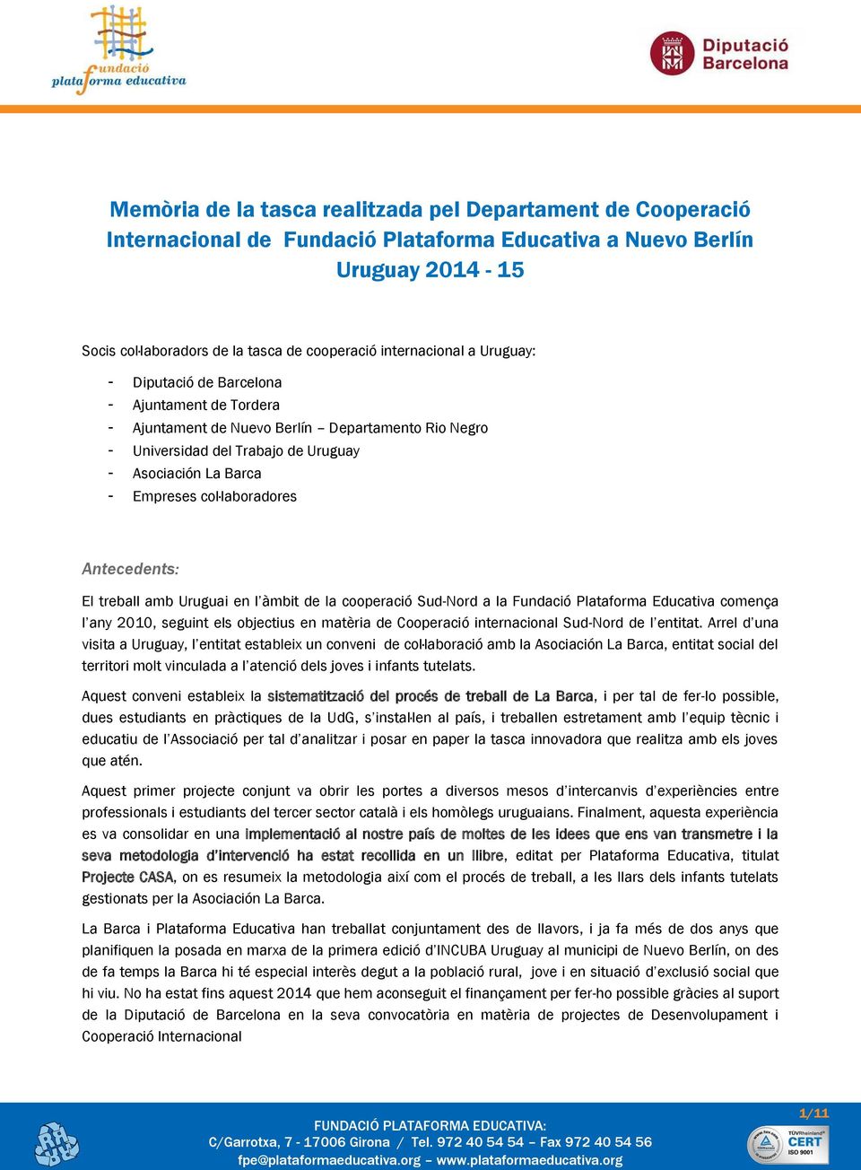 Antecedents: El treball amb Uruguai en l àmbit de la cooperació Sud-Nord a la Fundació Plataforma Educativa comença l any 2010, seguint els objectius en matèria de Cooperació internacional Sud-Nord