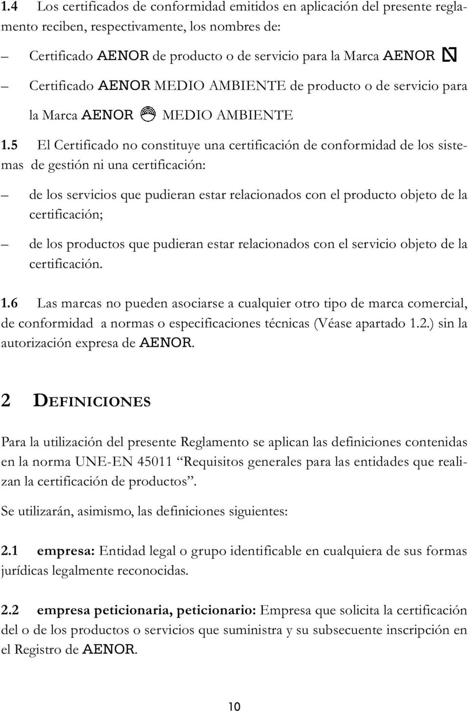 5 El Certificado no constituye una certificación de conformidad de los sistemas de gestión ni una certificación: de los servicios que pudieran estar relacionados con el producto objeto de la