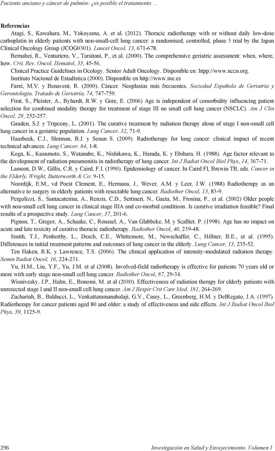 (JCOG0301). Lancet Oncol, 13, 671-678. Bernabei, R., Venturiero, V., Tarsitani, P., et al. (2000). The comprehensive geriatric assessment: when, where, how. Crit. Rev. Oncol. Hematol, 33, 45-56.