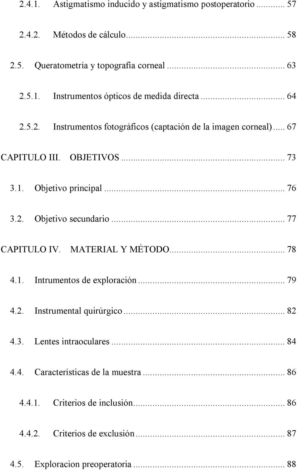 ..77 CAPITULO IV. MATERIAL Y MÉTODO...78 4.1. Intrumentos de exploración...79 4.2. Instrumental quirúrgico...82 4.3. Lentes intraoculares...84 4.4. Características de la muestra.