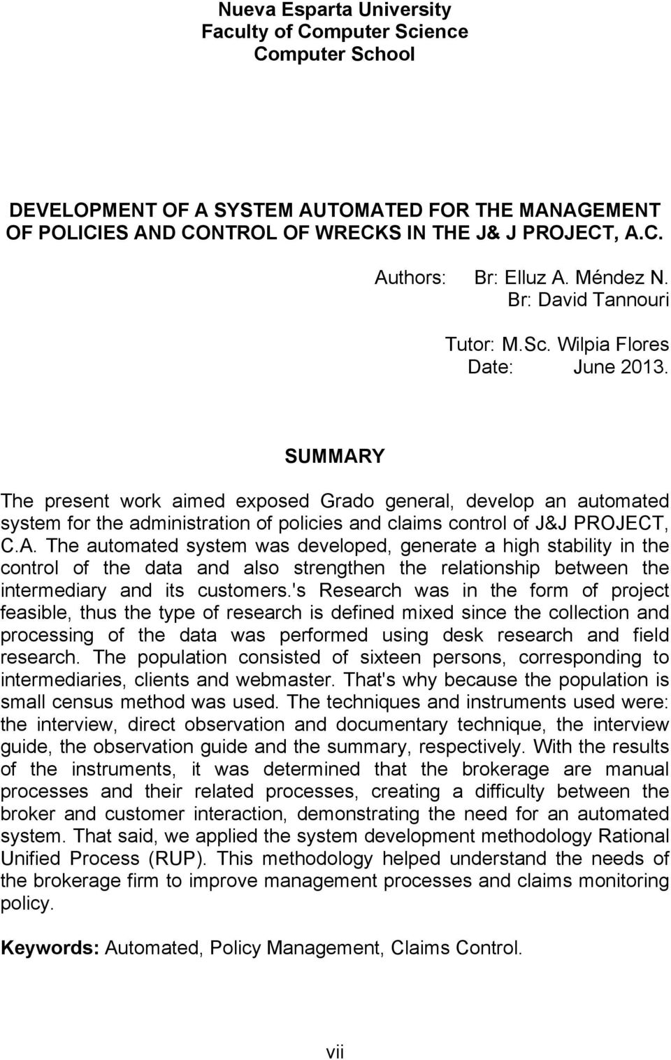 SUMMARY The present work aimed exposed Grado general, develop an automated system for the administration of policies and claims control of J&J PROJECT, C.A. The automated system was developed, generate a high stability in the control of the data and also strengthen the relationship between the intermediary and its customers.