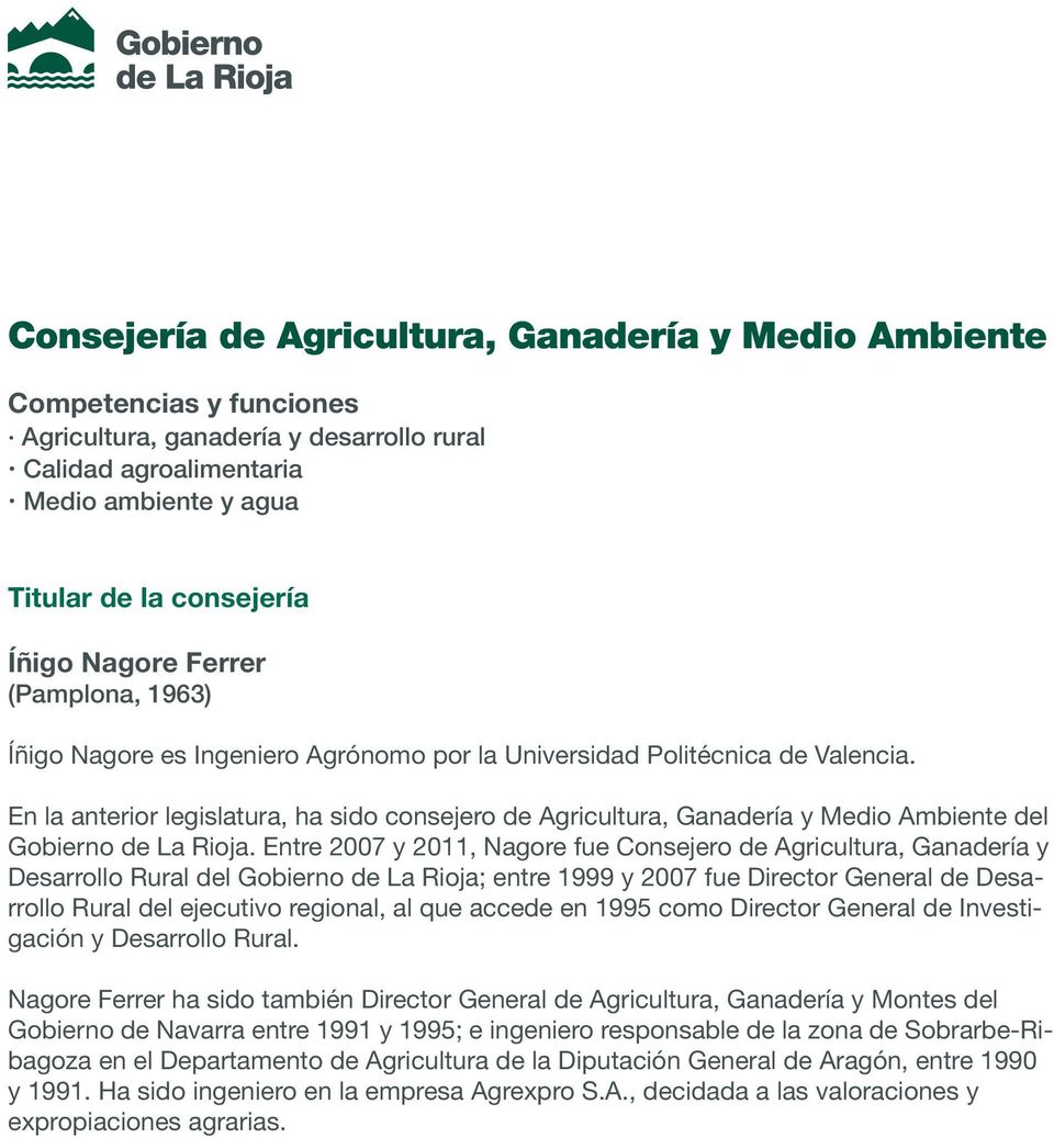 Entre 2007 y 2011, Nagore fue Consejero de Agricultura, Ganadería y Desarrollo Rural del Gobierno de La Rioja; entre 1999 y 2007 fue Director General de Desarrollo Rural del ejecutivo regional, al