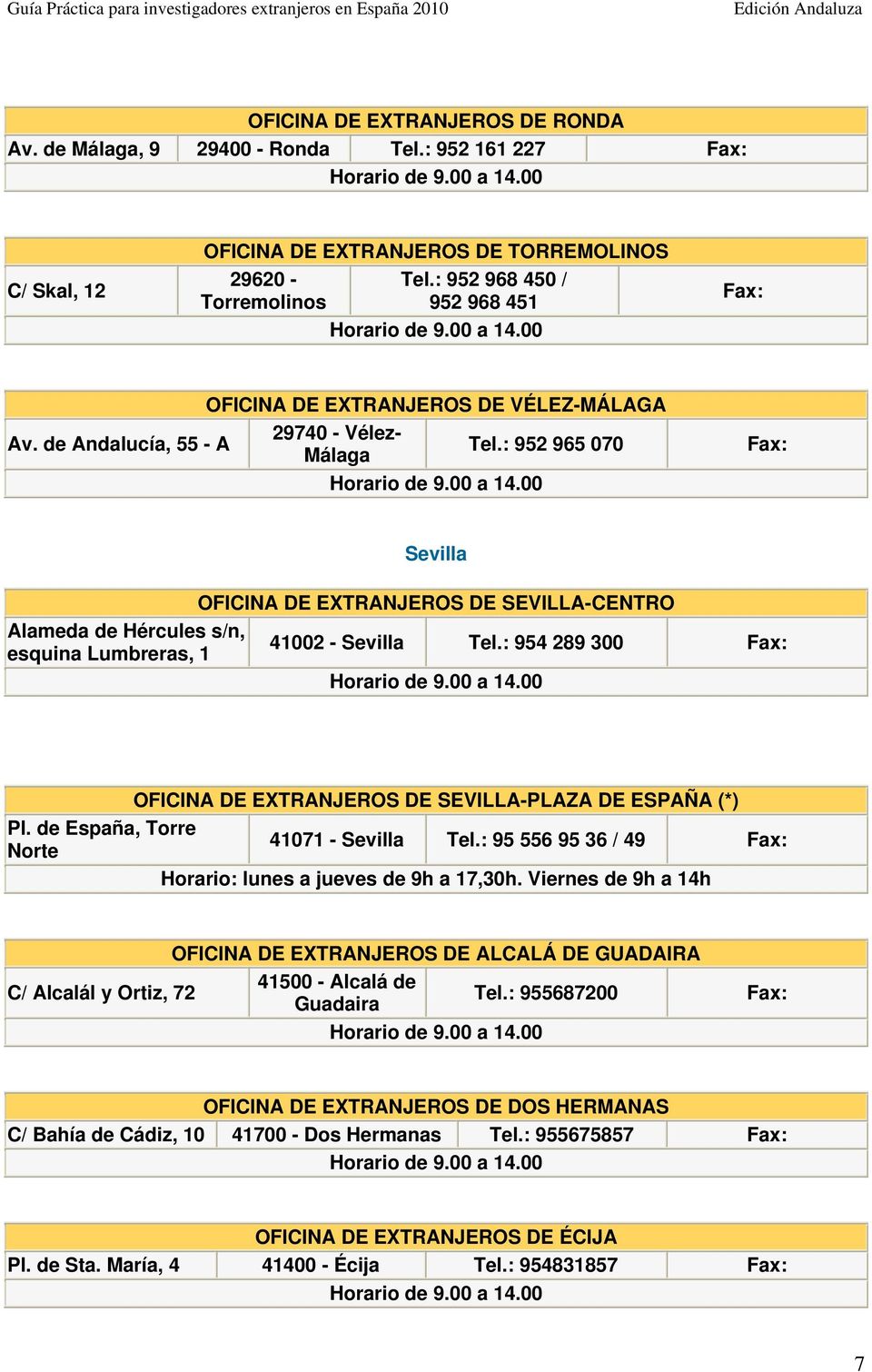 de Andalucía, 55 - A Tel.: 952 965 070 Málaga Fax: Sevilla OFICINA DE EXTRANJEROS DE SEVILLA-CENTRO Alameda de Hércules s/n, 41002 - Sevilla Tel.