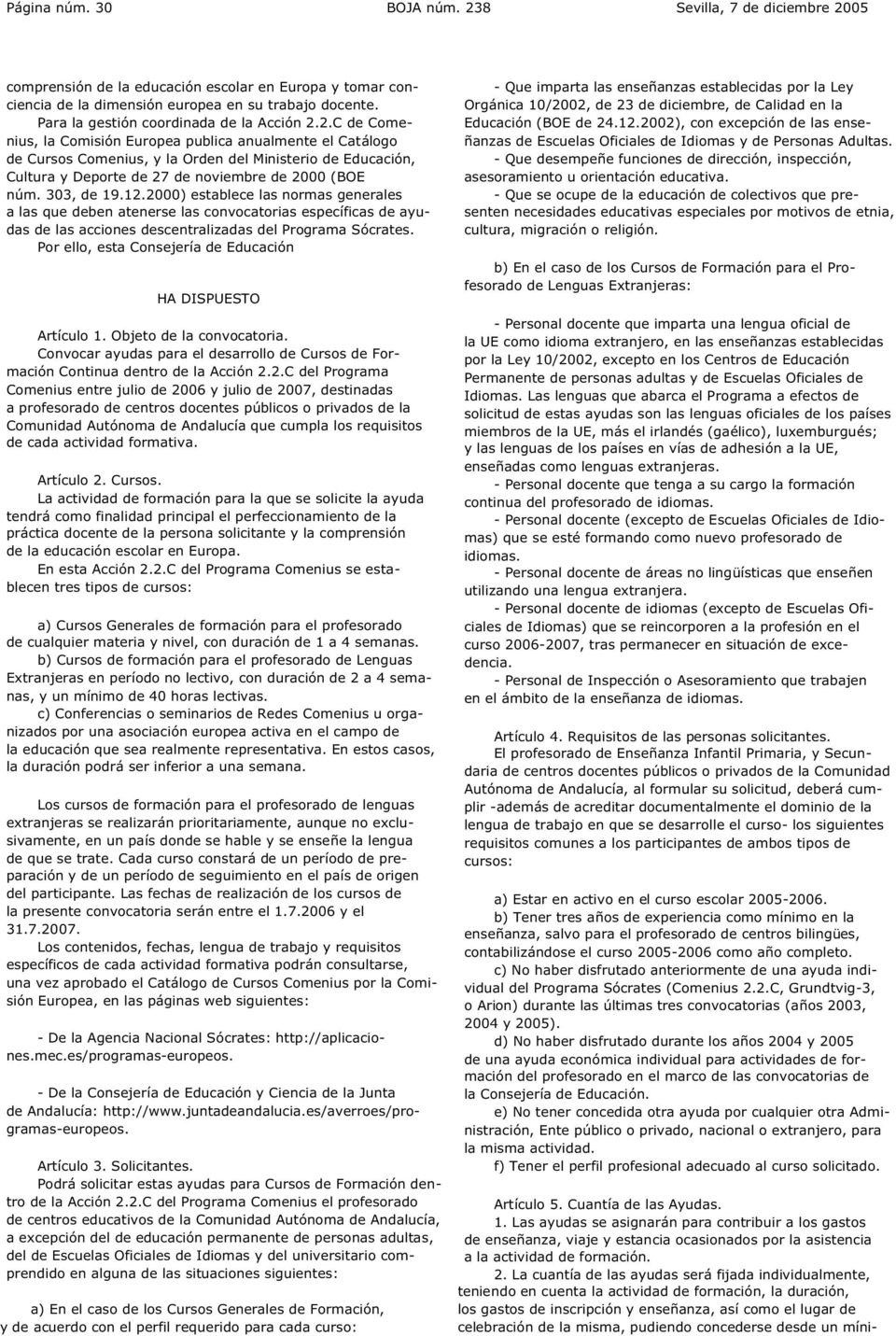 2.C de Comenius, la Comisión Europea publica anualmente el Catálogo de Cursos Comenius, y la Orden del Ministerio de Educación, Cultura y Deporte de 27 de noviembre de 2000 (BOE núm. 303, de 19.12.