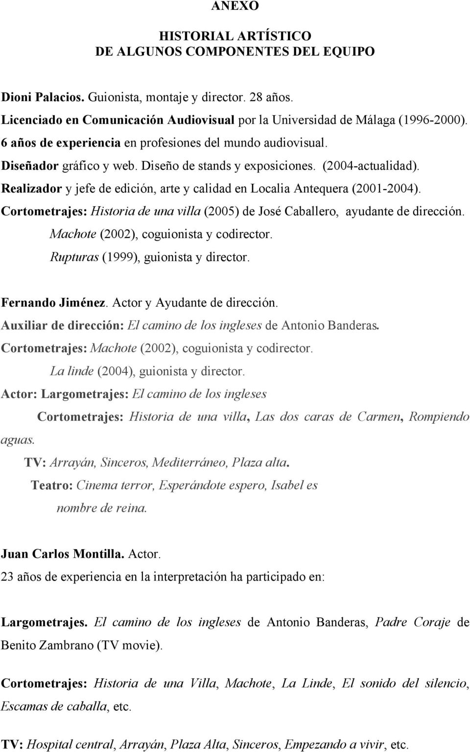 Realizador y jefe de edición, arte y calidad en Localia Antequera (2001-2004). Cortometrajes: Historia de una villa (2005) de José Caballero, ayudante de dirección.
