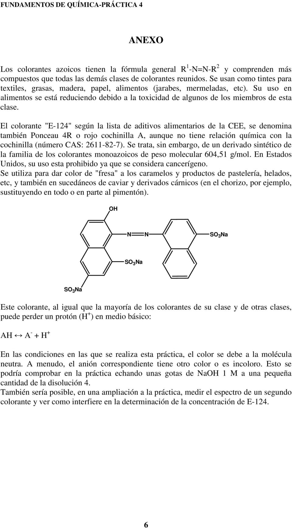 El colorante "E-124" según la lista de aditivos alimentarios de la CEE, se denomina también Ponceau 4R o rojo cochinilla A, aunque no tiene relación química con la cochinilla (número CAS: 2611-82-7).