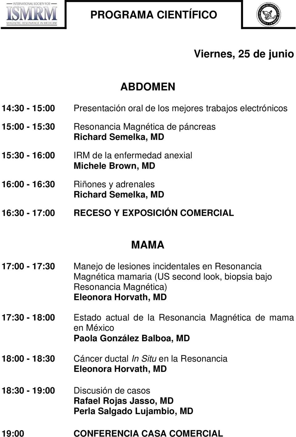 Resonancia Magnética mamaria (US second look, biopsia bajo Resonancia Magnética) Eleonora Horvath, MD 17:30-18:00 Estado actual de la Resonancia Magnética de mama en México Paola González