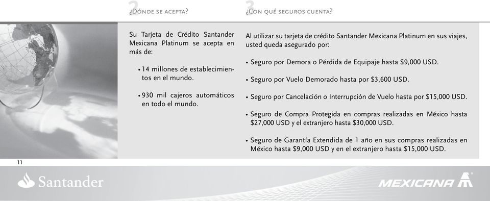 Al utilizar su tarjeta de crédito Santander Mexicana Platinum en sus viajes, usted queda asegurado por: Seguro por Demora o Pérdida de Equipaje hasta $9,000 USD.