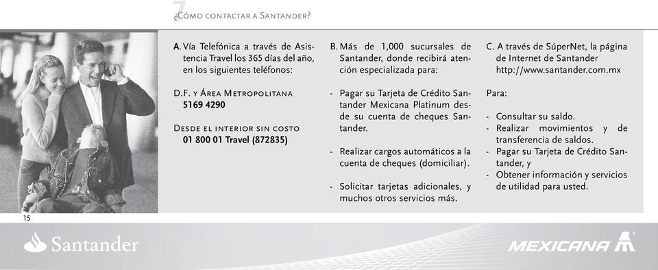 Más de 1,000 sucursales de Santander, donde recibirá atención especializada para: - Pagar su Tarjeta de Crédito Santander Mexicana Platinum desde su cuenta de cheques Santander.