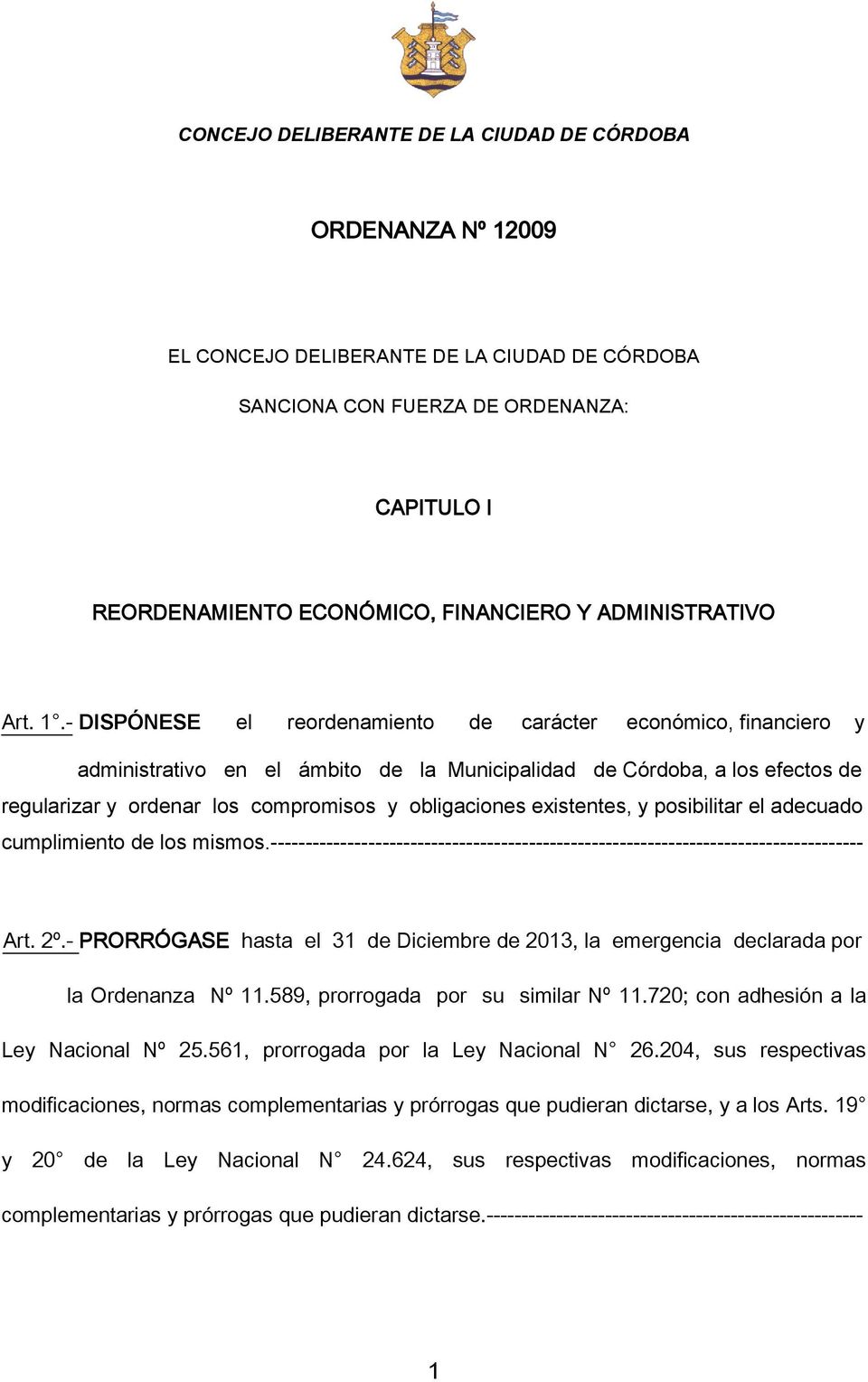 - DISPÓNESE el reordenamiento de carácter económico, financiero y administrativo en el ámbito de la Municipalidad de Córdoba, a los efectos de regularizar y ordenar los compromisos y obligaciones