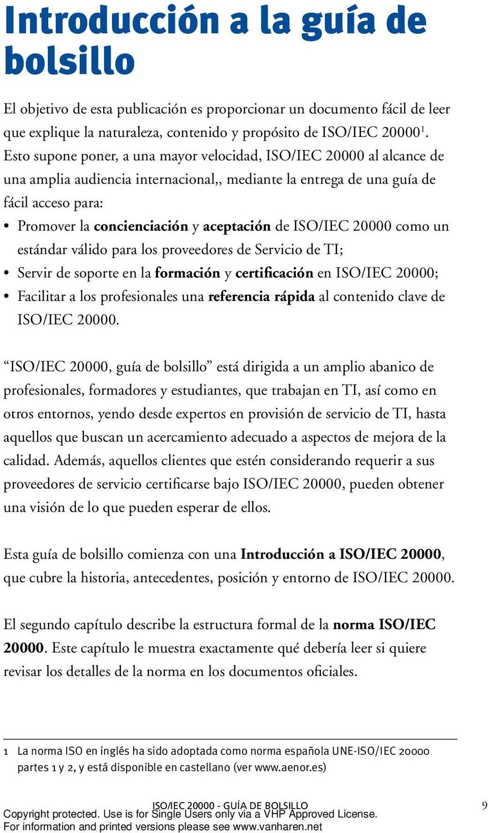 aceptación de ISO/IEC 20000 como un estándar válido para los proveedores de Servicio de TI; Servir de soporte en la formación y certificación en ISO/IEC 20000; Facilitar a los profesionales una