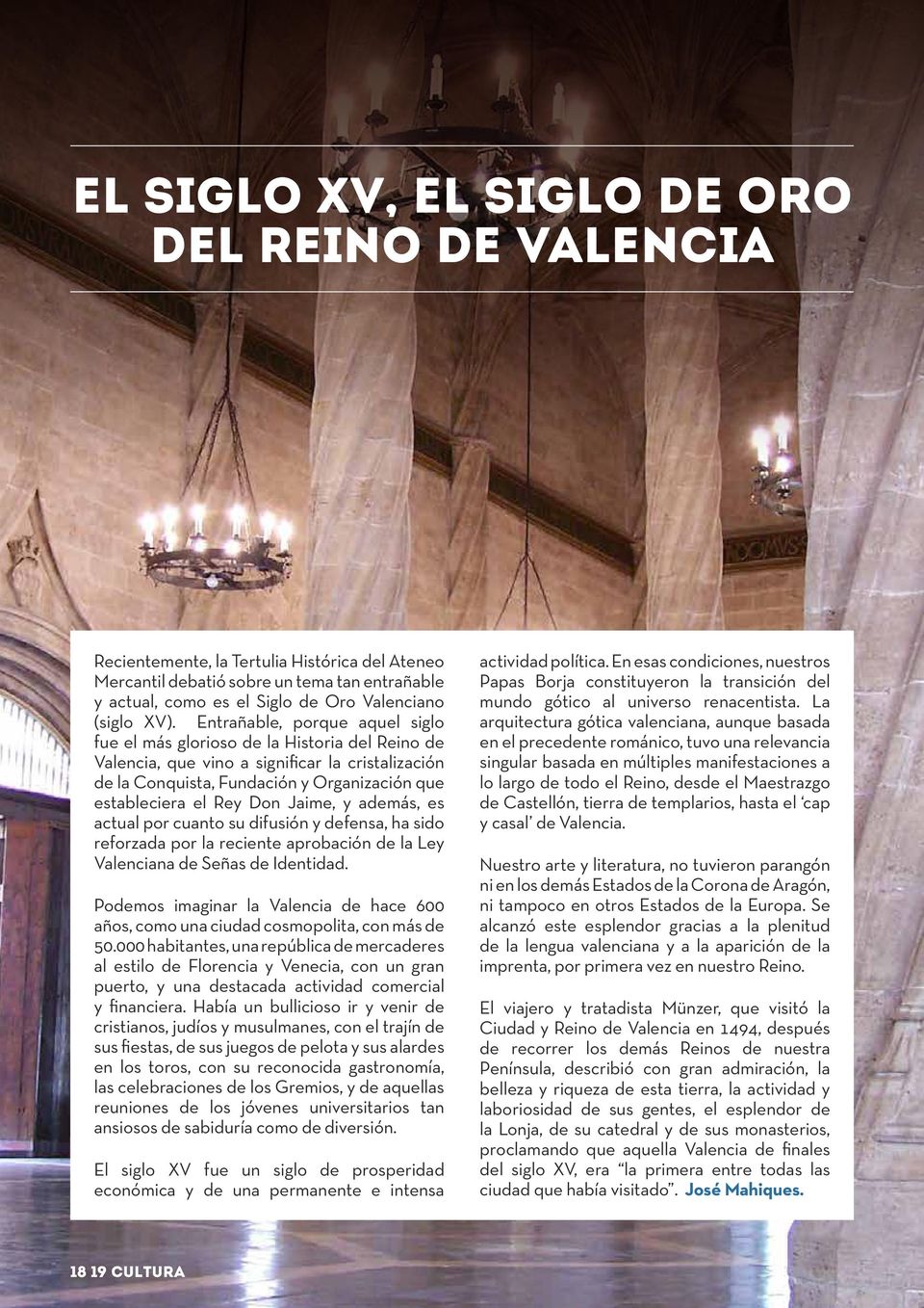 Don Jaime, y además, es actual por cuanto su difusión y defensa, ha sido reforzada por la reciente aprobación de la Ley Valenciana de Señas de Identidad.