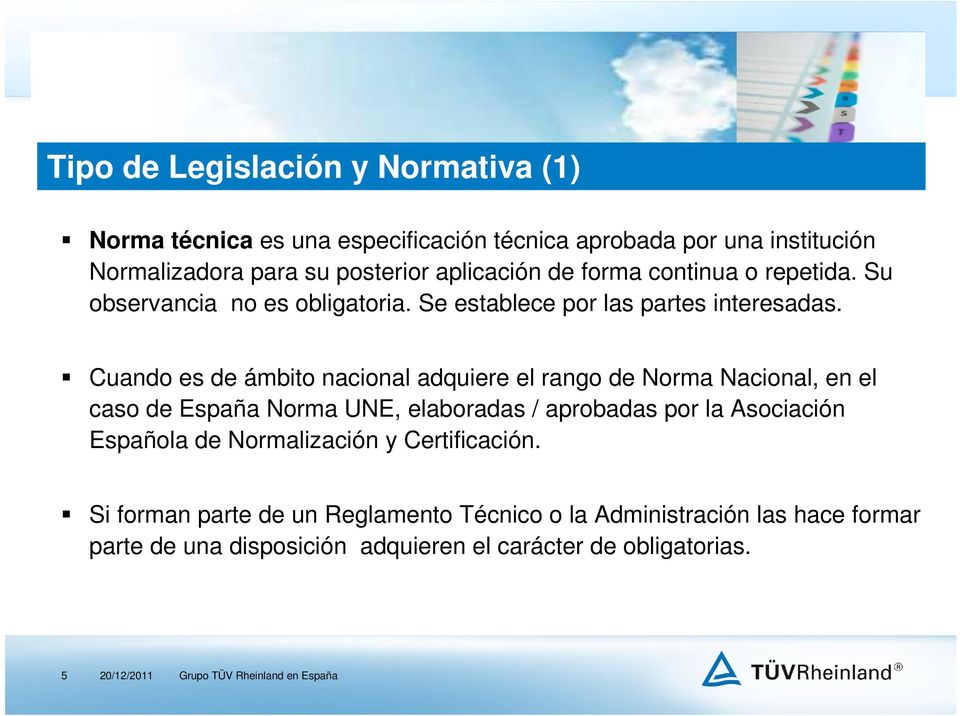 Cuando es de ámbito nacional adquiere el rango de Norma Nacional, en el caso de España Norma UNE, elaboradas / aprobadas por la Asociación Española de