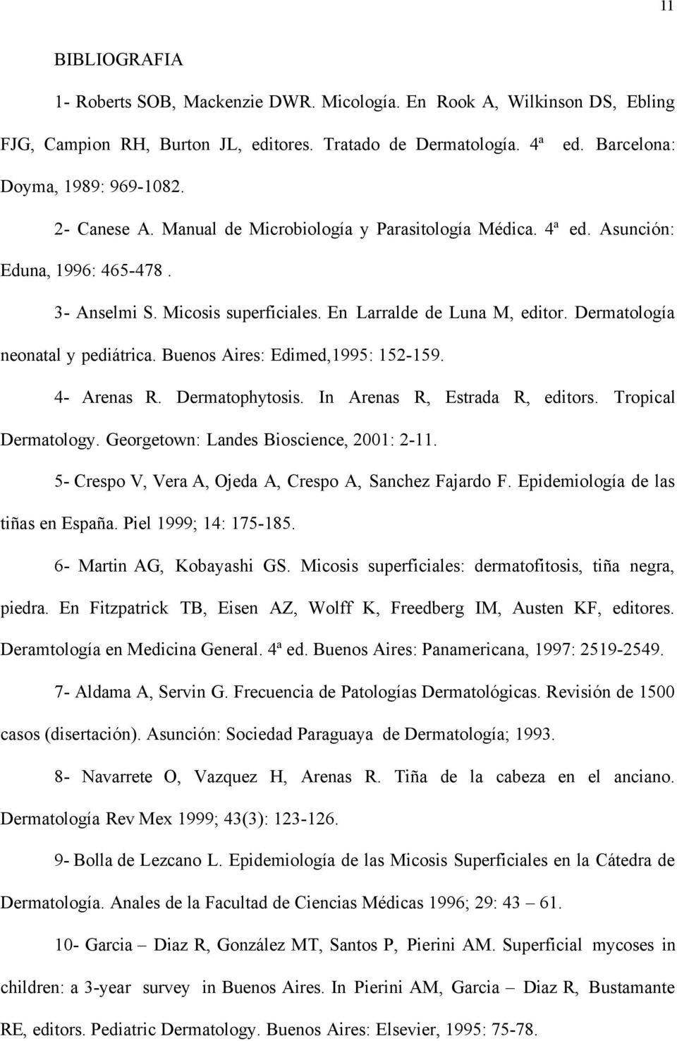 Dermatología neonatal y pediátrica. Buenos Aires: Edimed,1995: 152-159. 4- Arenas R. Dermatophytosis. In Arenas R, Estrada R, editors. Tropical Dermatology. Georgetown: Landes Bioscience, 2001: 2-11.