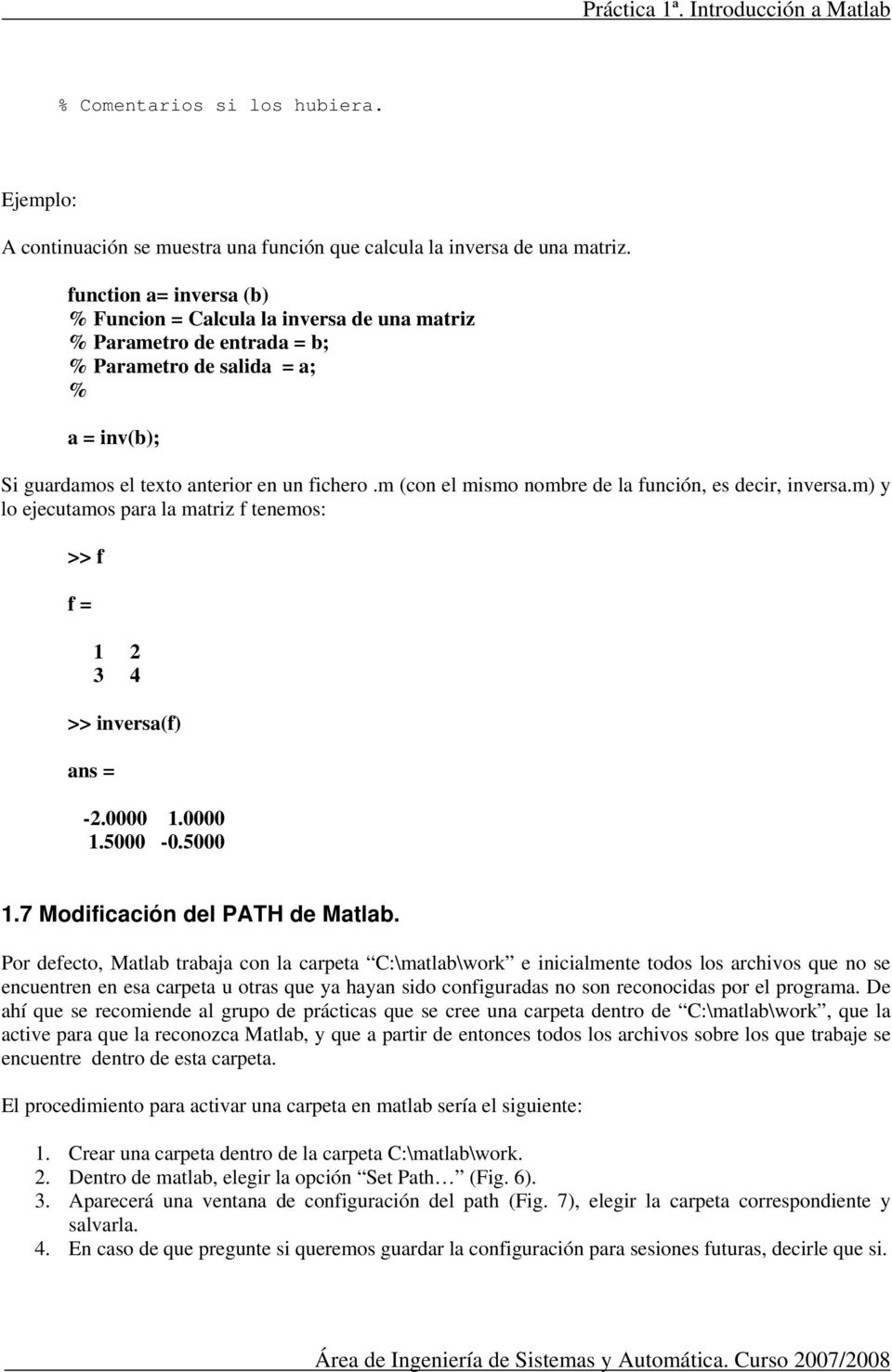 m (con el mismo nombre de la función, es decir, inversa.m) y lo ejecutamos para la matriz f tenemos: >> f f = 1 2 3 4 >> inversa(f) -2.0000 1.0000 1.5000-0.5000 1.7 Modificación del PATH de Matlab.