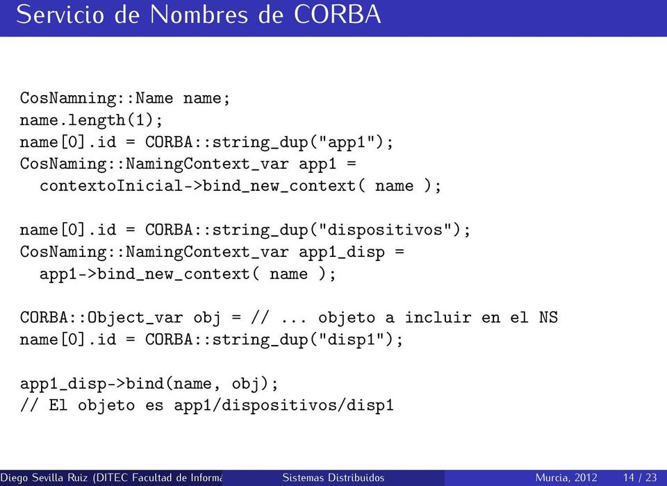 id = CORBA::string_dup("dispositivos"); CosNaming::NamingContext_var app1_disp = app1->bind_new_context( name ); CORBA::Object_var obj = //.