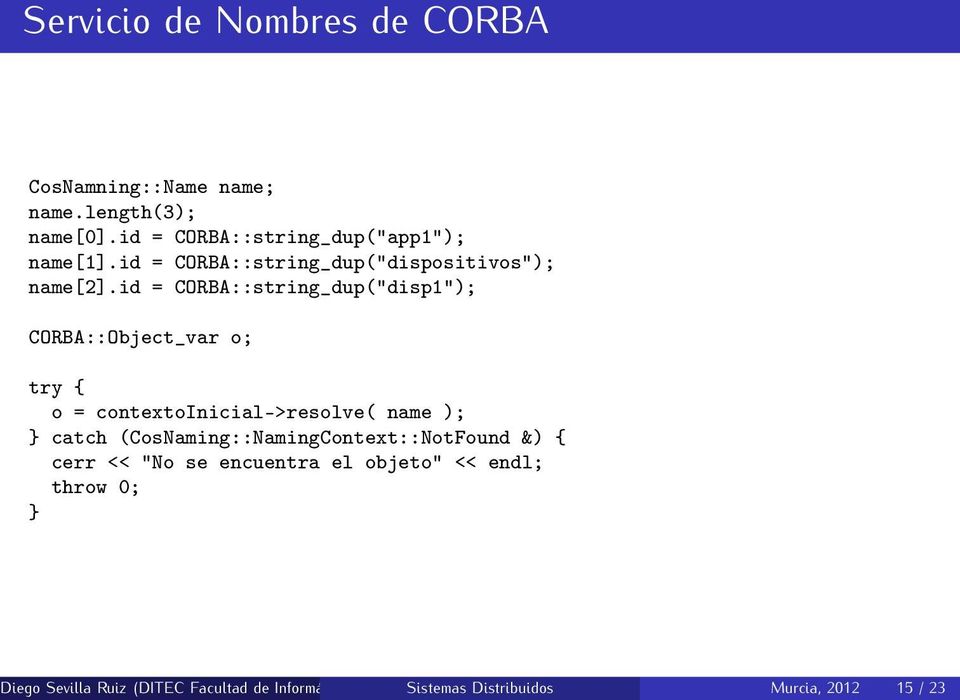 id = CORBA::string_dup("disp1"); CORBA::Object_var o; try { o = contextoinicial->resolve( name ); } catch