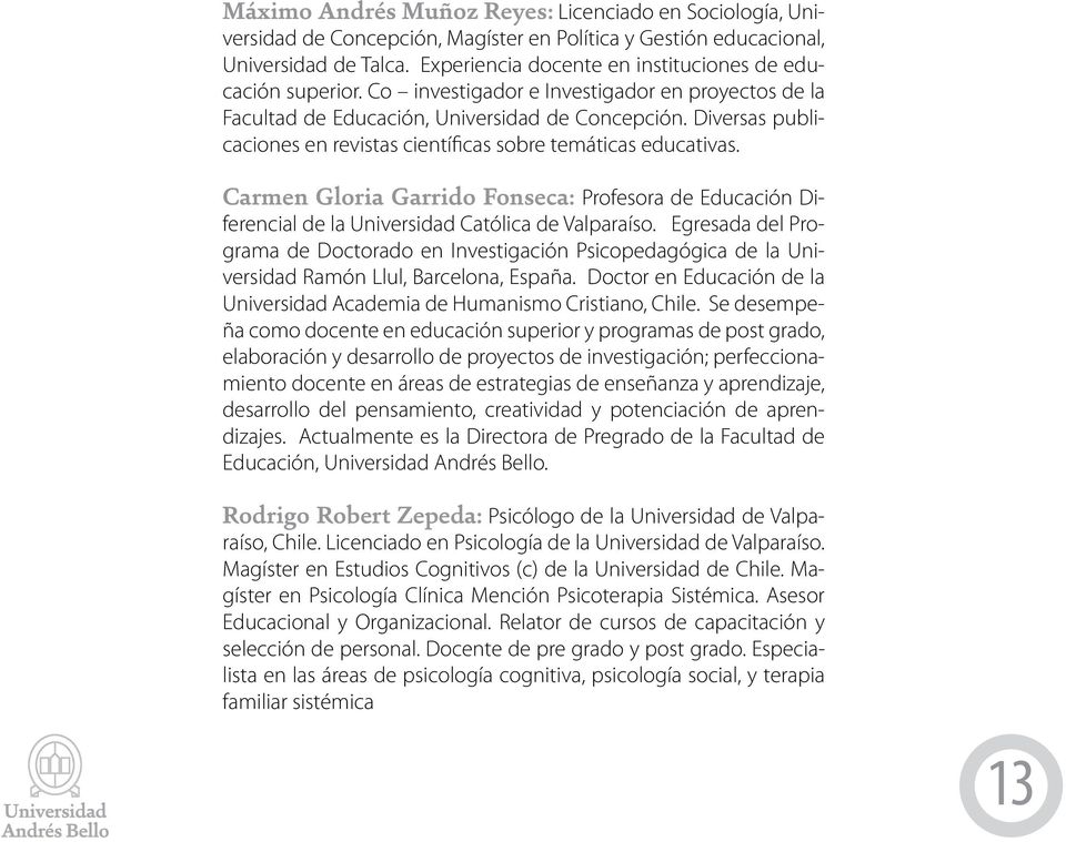 Diversas publicaciones en revistas científicas sobre temáticas educativas. Carmen Gloria Garrido Fonseca: Profesora de Educación Diferencial de la Universidad Católica de Valparaíso.