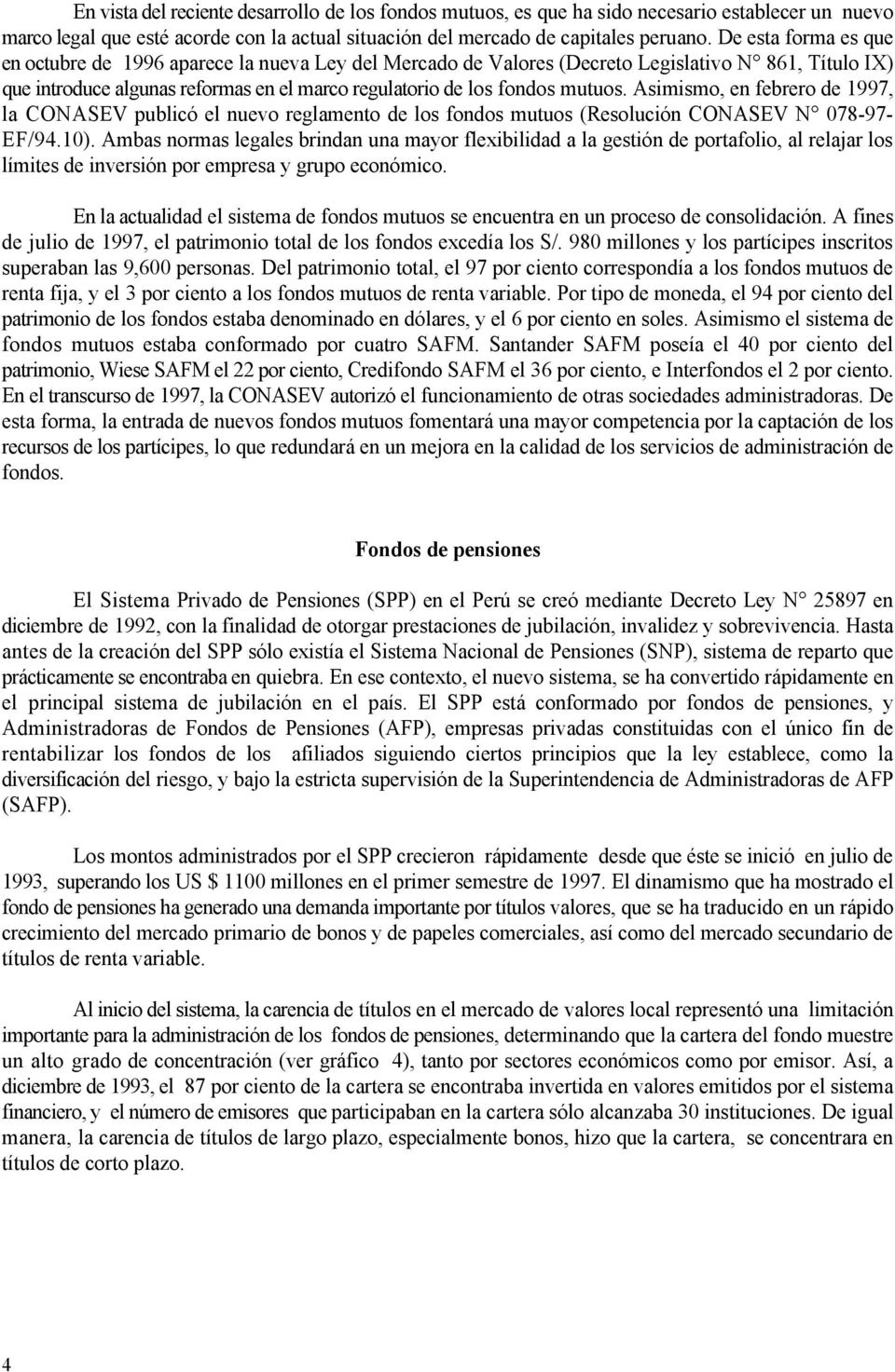 Asimismo, en febrero de 1997, la CONASEV publicó el nuevo reglamento de los fondos mutuos (Resolución CONASEV N 78-97- EF/94.1).