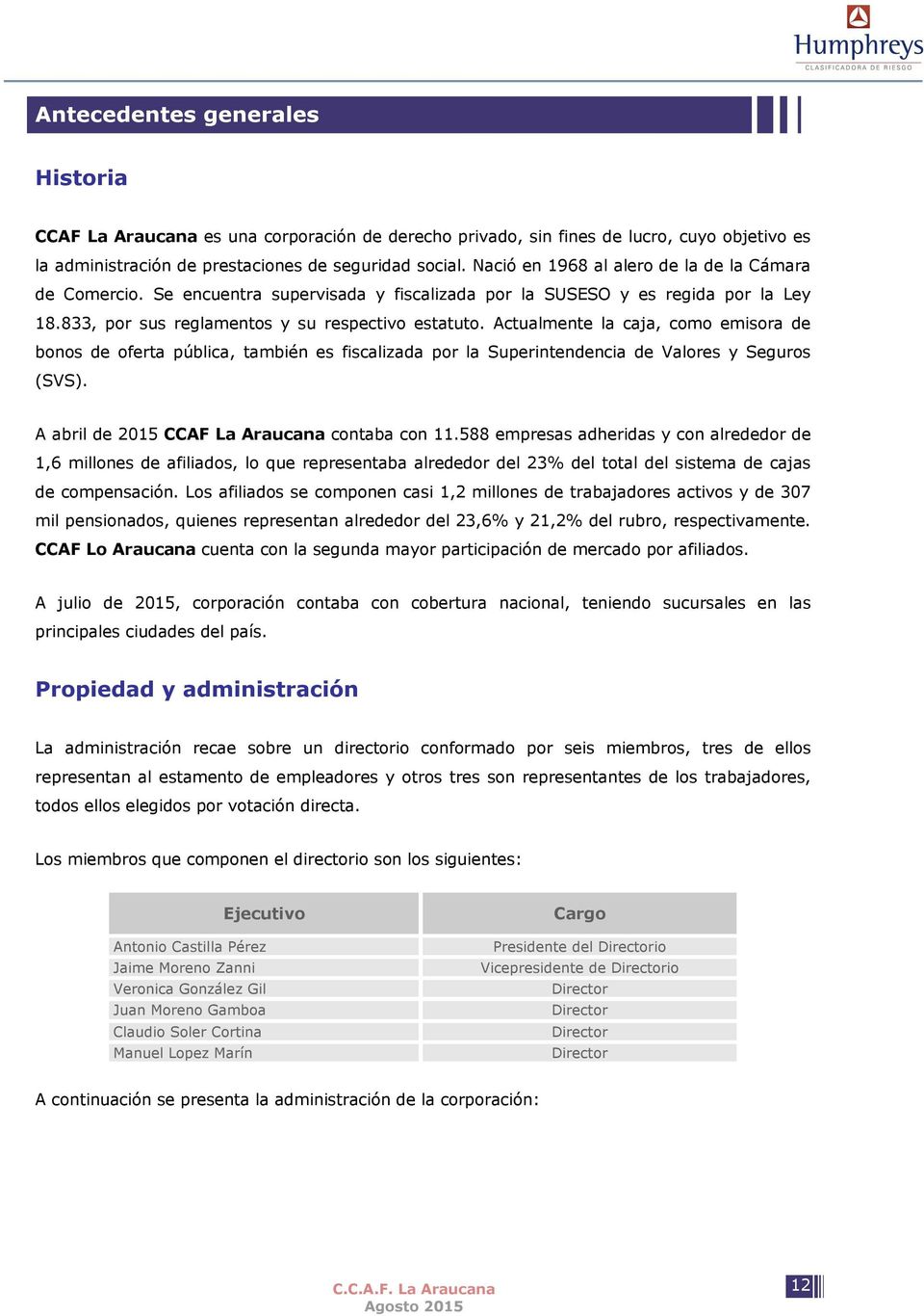 Actualmente la caja, como emisora de bonos de oferta pública, también es fiscalizada por la Superintendencia de Valores y Seguros (SVS). A abril de 2015 CCAF La Araucana contaba con 11.