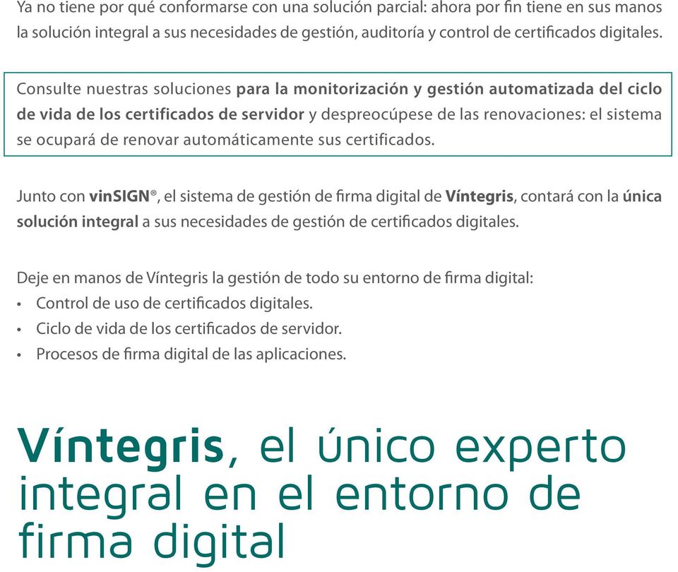 automáticamente sus certificados. Junto con vinsign, el sistema de gestión de firma digital de Víntegris, contará con la única solución integral a sus necesidades de gestión de certificados digitales.