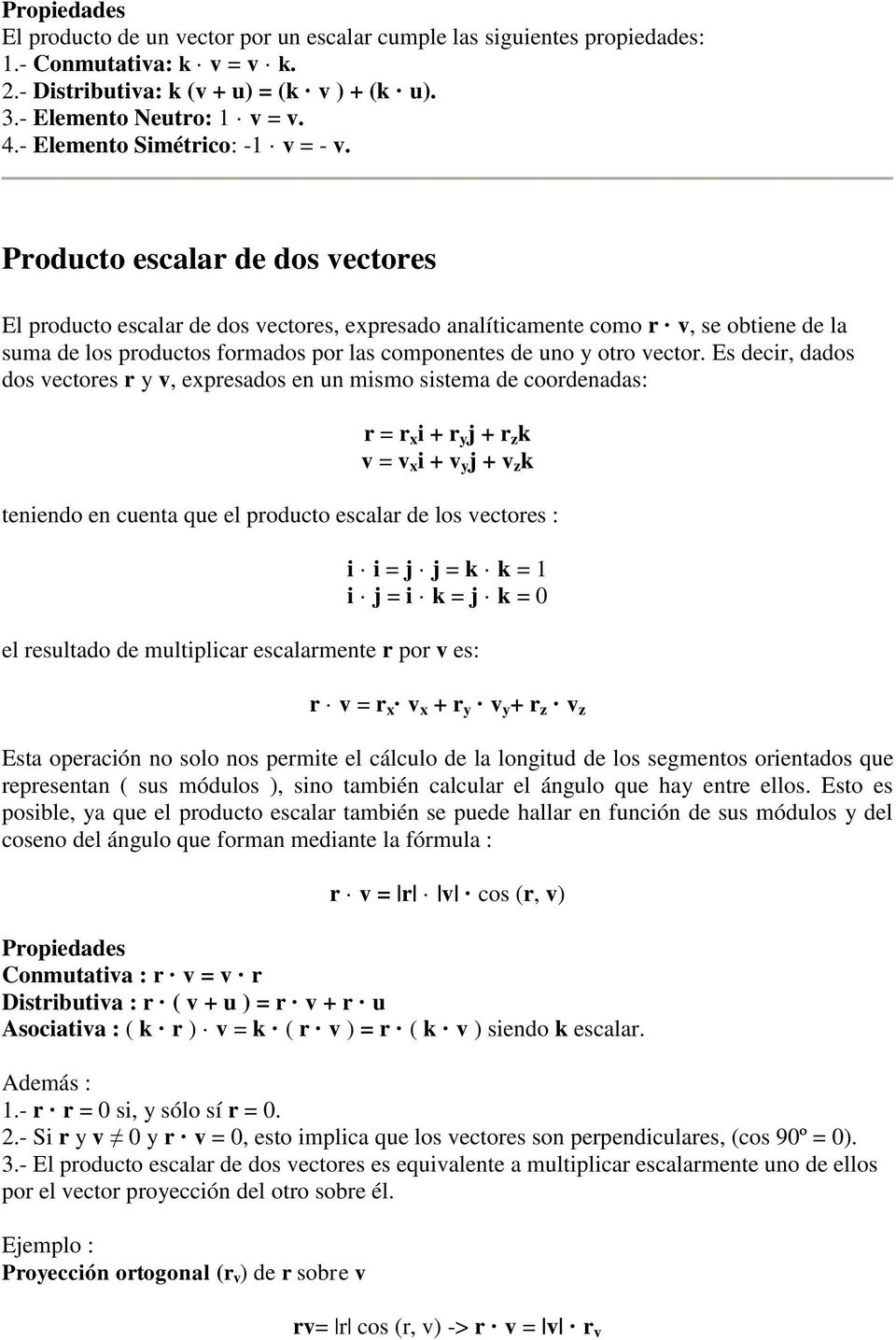 Producto escalar de dos vectores El producto escalar de dos vectores, expresado analíticamente como r v, se obtiene de la suma de los productos formados por las componentes de uno y otro vector.