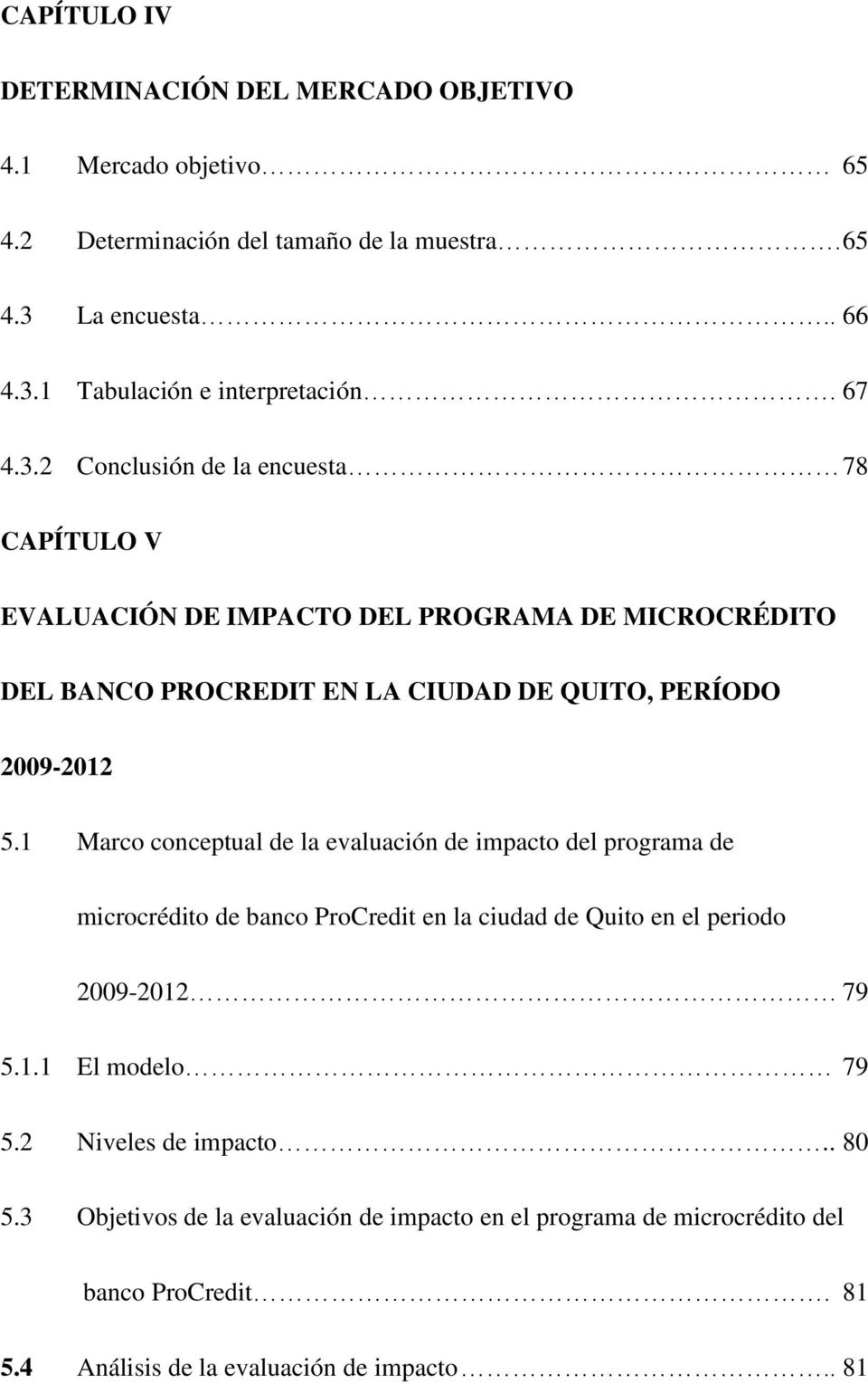 1 Marco conceptual de la evaluación de impacto del programa de microcrédito de banco ProCredit en la ciudad de Quito en el periodo 2009-2012 79 5.1.1 El modelo 79 5.