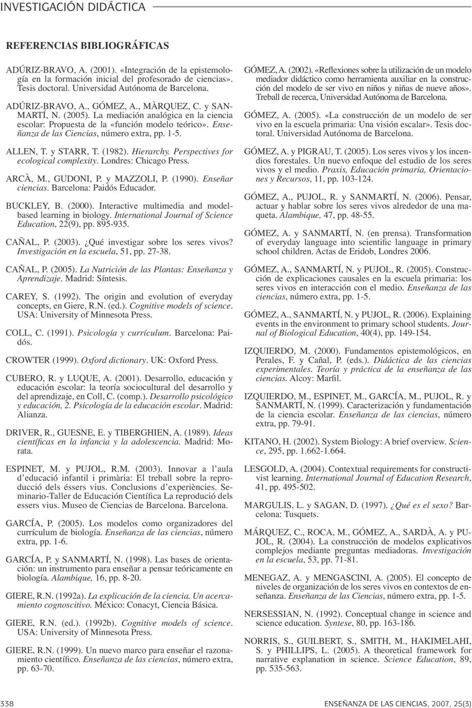 1-5. ALLEN, T. y STARR, T. (1982). Hierarchy. Perspectives for ecological complexity. Londres: Chicago Press. ARCÀ, M., GUDONI, P. y MAZZOLI, P. (1990). Enseñar ciencias. Barcelona: Paidós Educador.