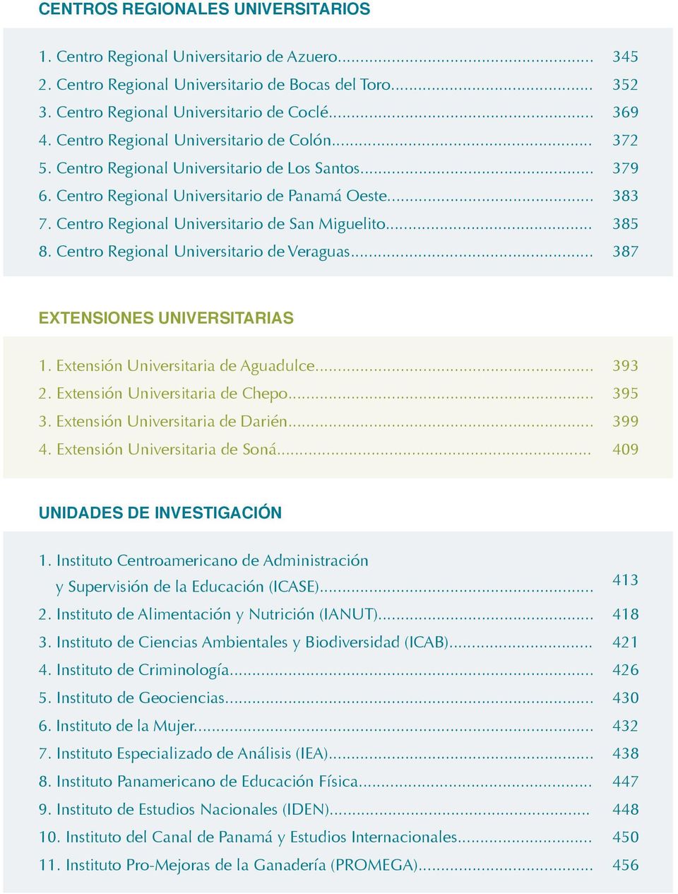 Centro Regional Universitario de San Miguelito... 385 8. Centro Regional Universitario de Veraguas... 387 EXTENSIONES UNIVERSITARIAS 1. Extensión Universitaria de Aguadulce... 393 2.