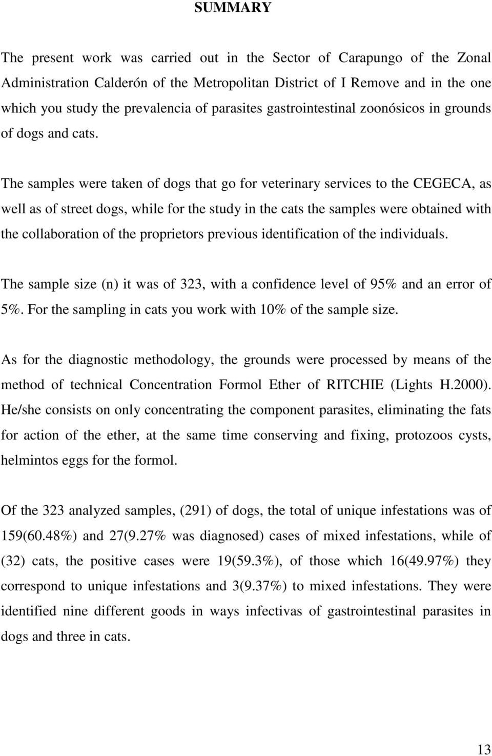 The samples were taken of dogs that go for veterinary services to the CEGECA, as well as of street dogs, while for the study in the cats the samples were obtained with the collaboration of the