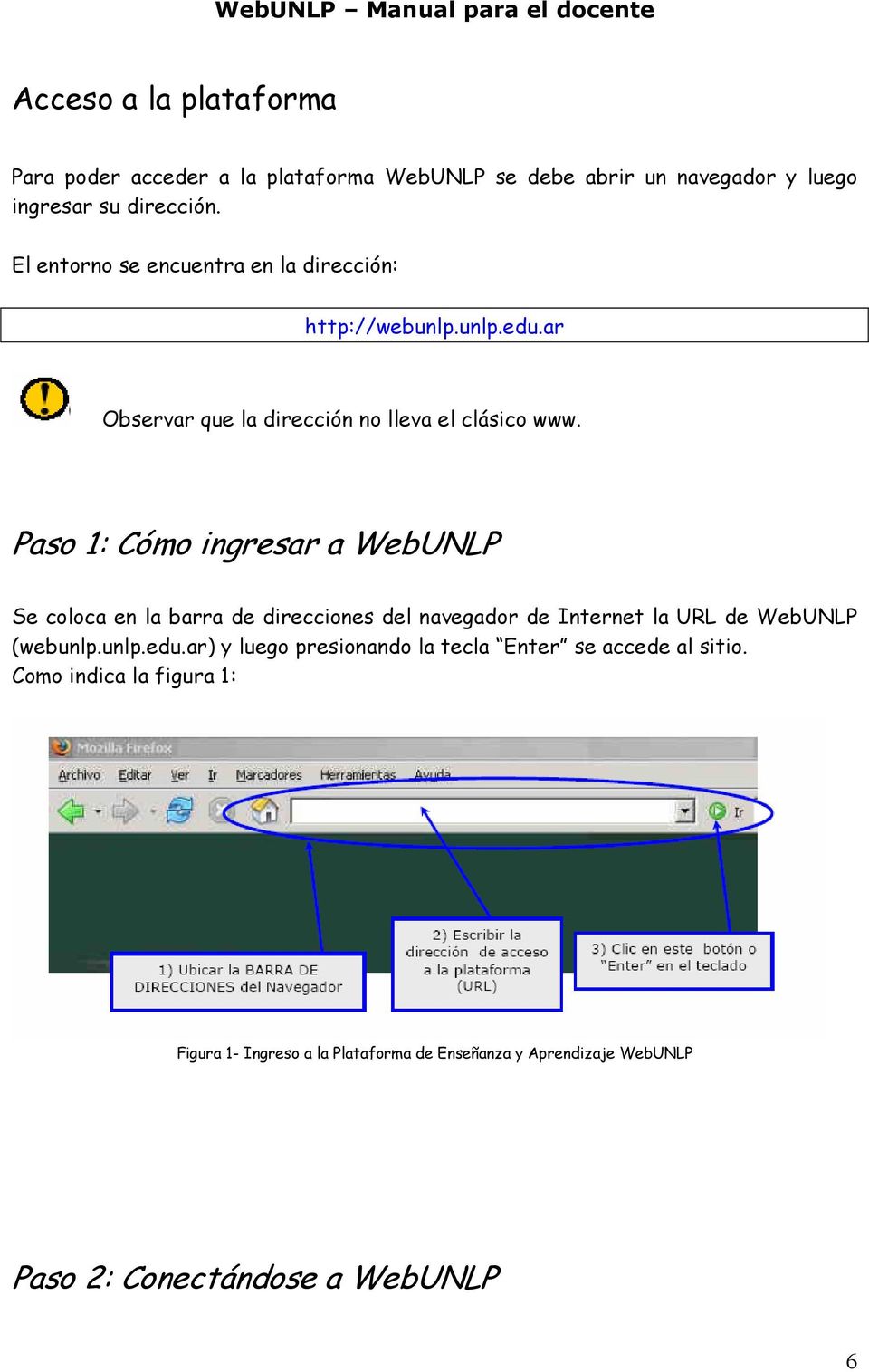 Paso 1: Cómo ingresar a WebUNLP Se coloca en la barra de direcciones del navegador de Internet la URL de WebUNLP (webunlp.unlp.edu.