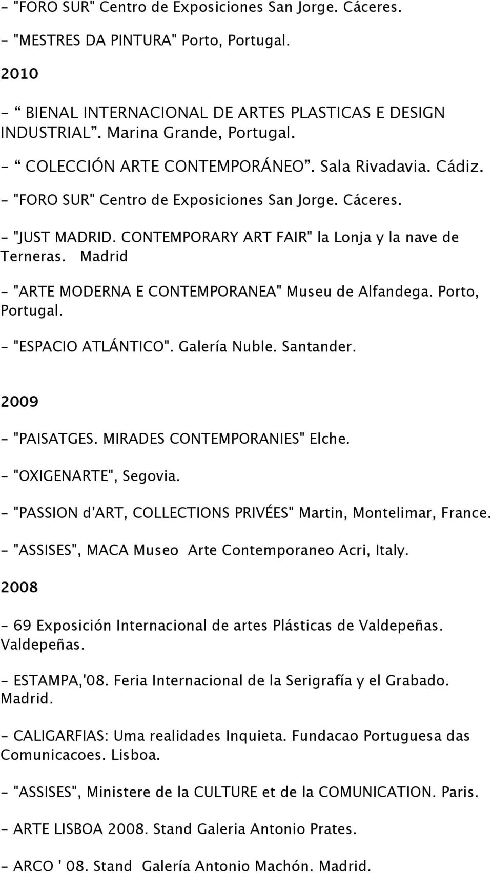 Madrid - "ARTE MODERNA E CONTEMPORANEA" Museu de Alfandega. Porto, Portugal. - "ESPACIO ATLÁNTICO". Galería Nuble. Santander. 2009 - "PAISATGES. MIRADES CONTEMPORANIES" Elche. - "OXIGENARTE", Segovia.