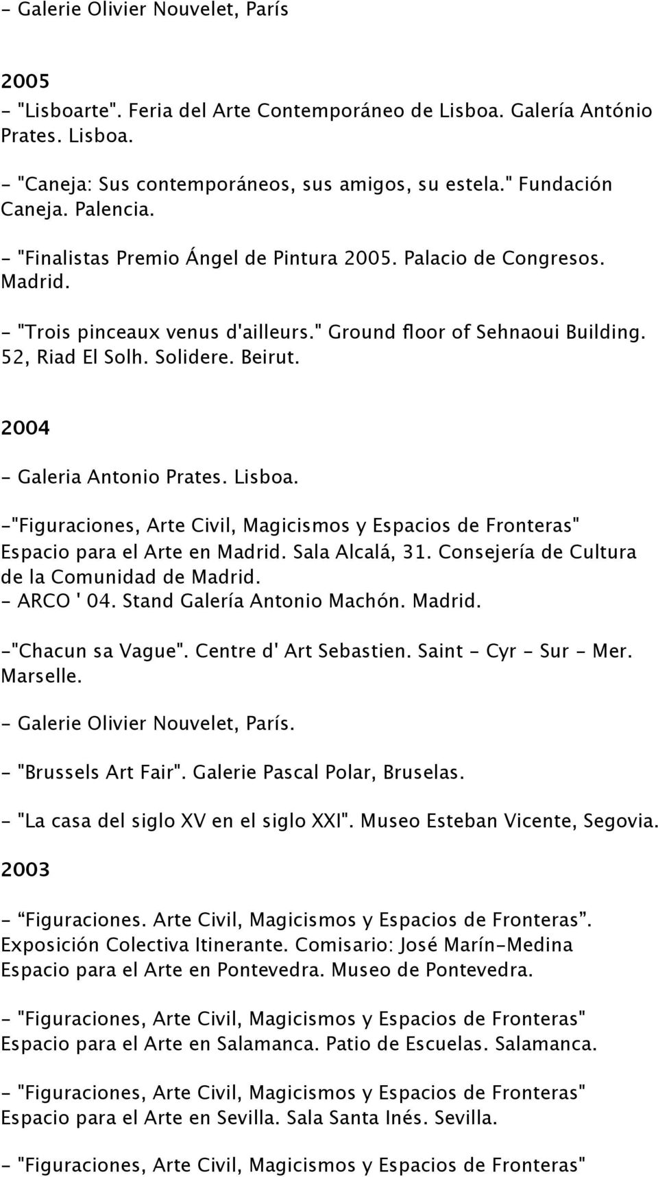 2004 - Galeria Antonio Prates. Lisboa. -"Figuraciones, Arte Civil, Magicismos y Espacios de Fronteras" Espacio para el Arte en Madrid. Sala Alcalá, 31. Consejería de Cultura de la Comunidad de Madrid.