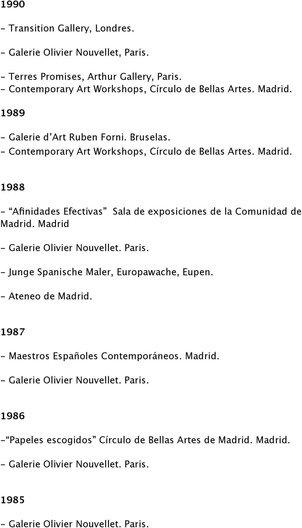 1988 - Afinidades Efectivas Sala de exposiciones de la Comunidad de Madrid. Madrid - Galerie Olivier Nouvellet. Paris. - Junge Spanische Maler, Europawache, Eupen.