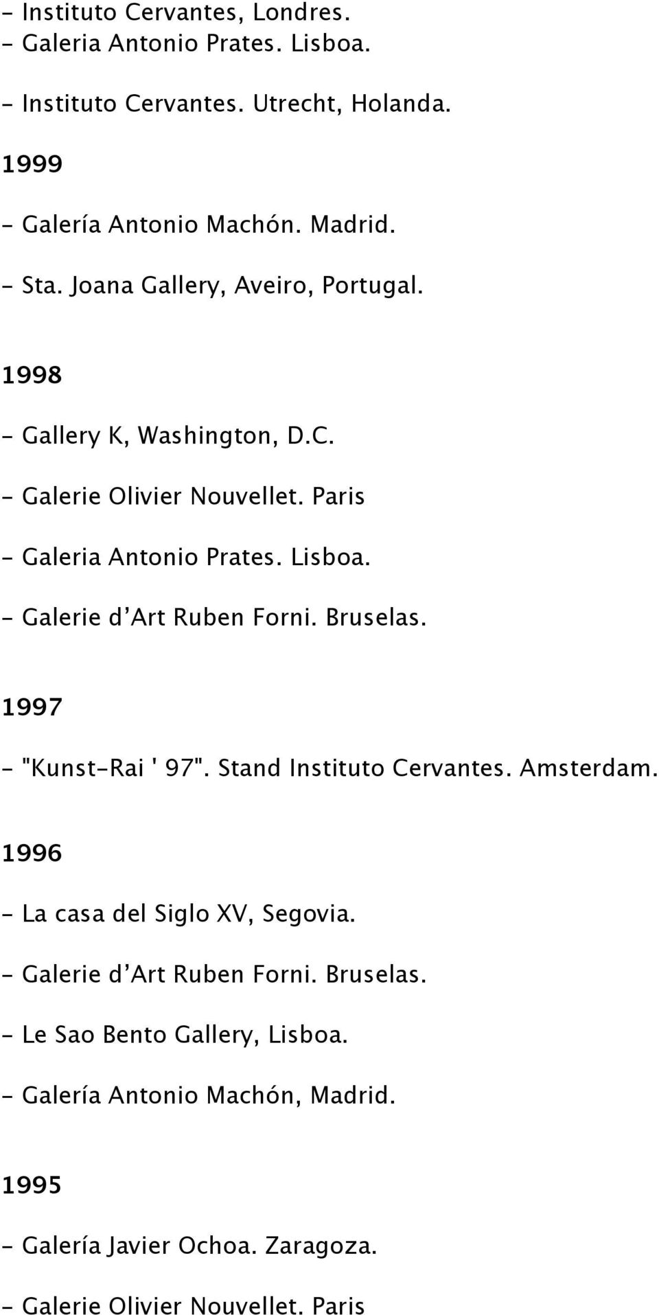 - Galerie d Art Ruben Forni. Bruselas. 1997 - "Kunst-Rai ' 97". Stand Instituto Cervantes. Amsterdam. 1996 - La casa del Siglo XV, Segovia.