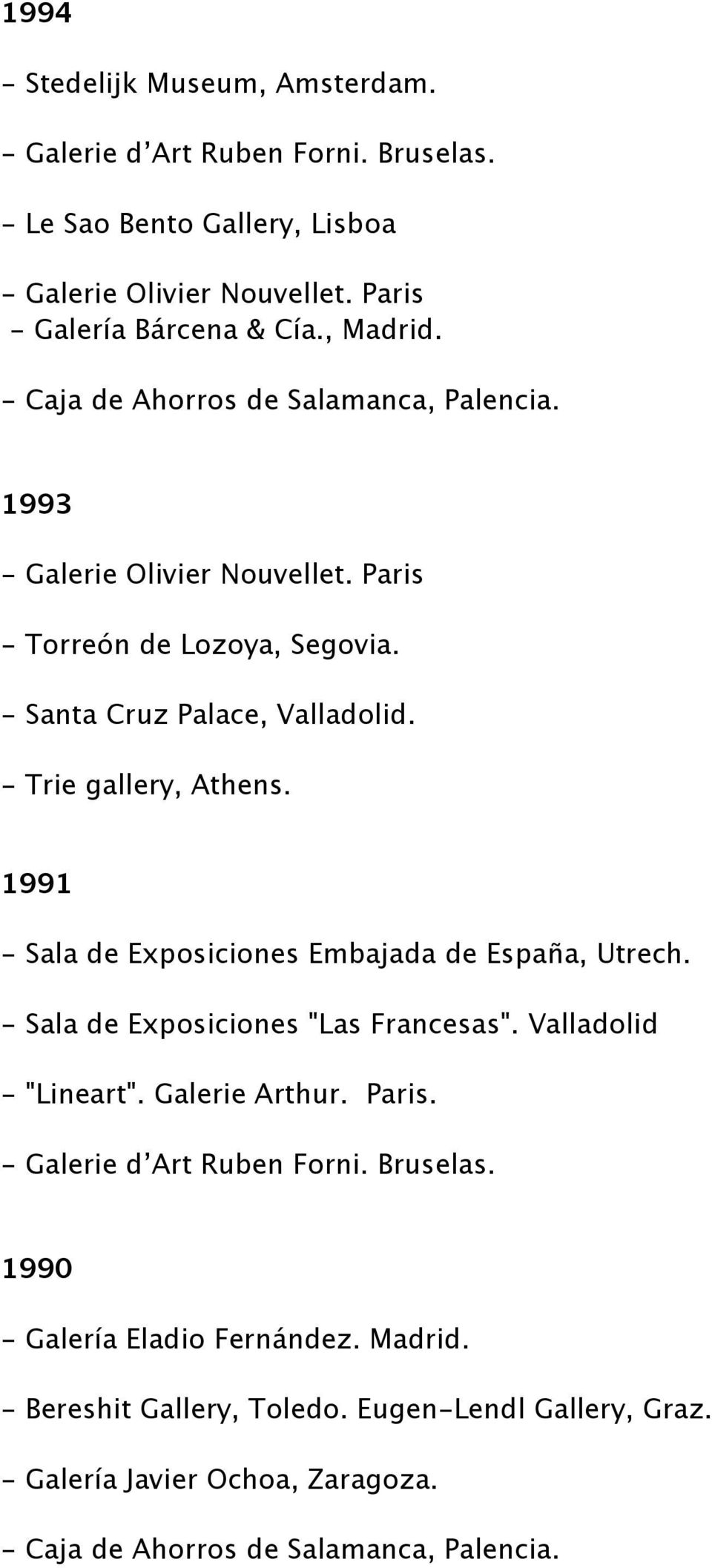 1991 - Sala de Exposiciones Embajada de España, Utrech. - Sala de Exposiciones "Las Francesas". Valladolid - "Lineart". Galerie Arthur. Paris. - Galerie d Art Ruben Forni.