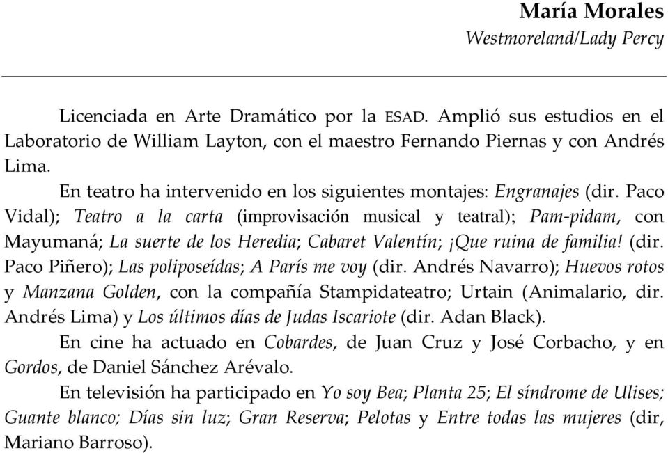 Paco Vidal); Teatro a la carta (improvisación musical y teatral); Pam pidam, con Mayumaná; La suerte de los Heredia; Cabaret Valentín; Que ruina de familia! (dir.