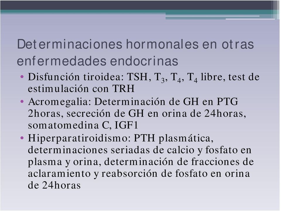 24horas, somatomedina C, IGF1 Hiperparatiroidismo: PTH plasmática, determinaciones seriadas de calcio y
