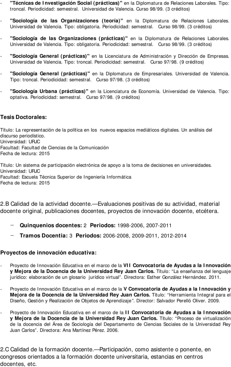 (3 créditos) - "Sociología de las Organizaciones (prácticas)" en la Diplomatura de Relaciones Laborales. Universidad de Valencia. Tipo: obligatoria. Periodicidad: semestral. Curso 98/99.