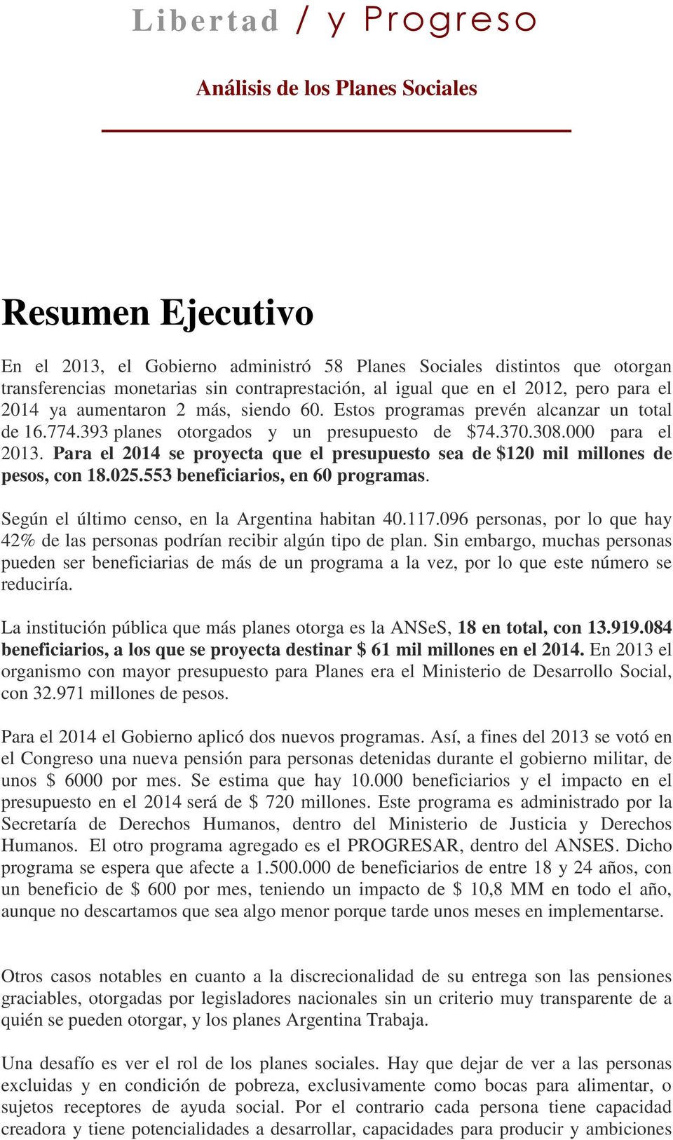 Para el 2014 se proyecta que el presupuesto sea de $120 mil millones de pesos, con 18.025.553 beneficiarios, en 60 programas. Según el último censo, en la Argentina habitan 40.117.