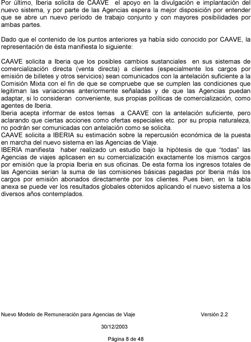Dado que el contenido de los puntos anteriores ya había sido conocido por CAAVE, la representación de ésta manifiesta lo siguiente: CAAVE solicita a Iberia que los posibles cambios sustanciales en