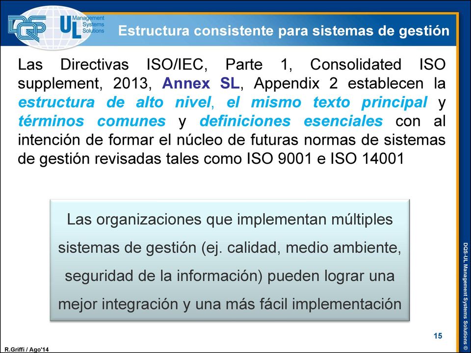 núcleo de futuras normas de sistemas de gestión revisadas tales como ISO 9001 e ISO 14001 Las organizaciones que implementan múltiples
